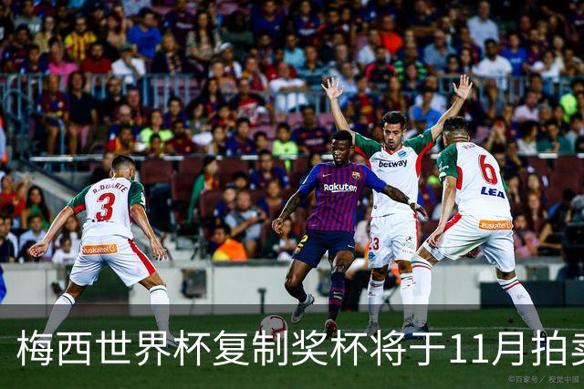 梅西世界杯复制奖杯将于11月拍卖，背后故事引人关注